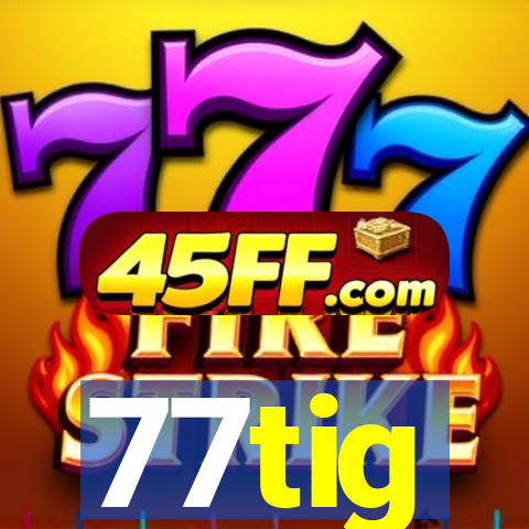 77tig
