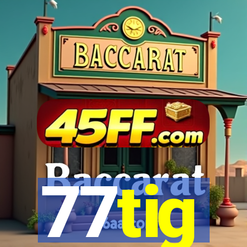 77tig