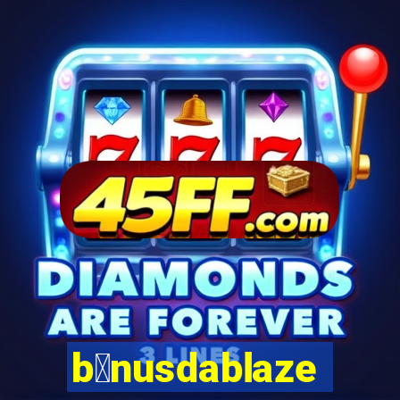 b么nusdablaze